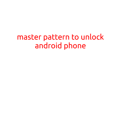 Master Pattern to Unlock Android Phone: A Step-by-Step Guide