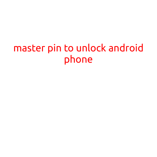 Master Pin to Unlock Android Phone: A Comprehensive Guide