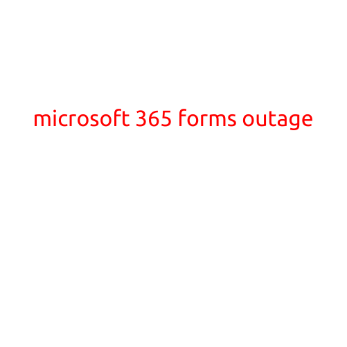 Microsoft 365 Forms Outage: Services Down for Thousands of Users