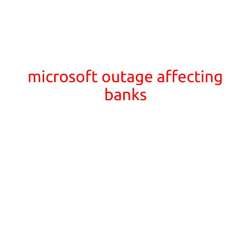 Microsoft Outage Affecting Banks, Causing Chaos for Customers