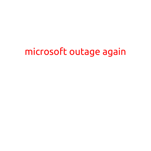 Microsoft Outage Again: Issues Persist for Thousands of Users Worldwide