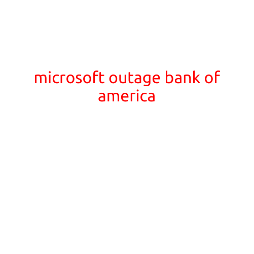 Microsoft Outage Causes Widespread Disruption to Bank of America's Digital Services