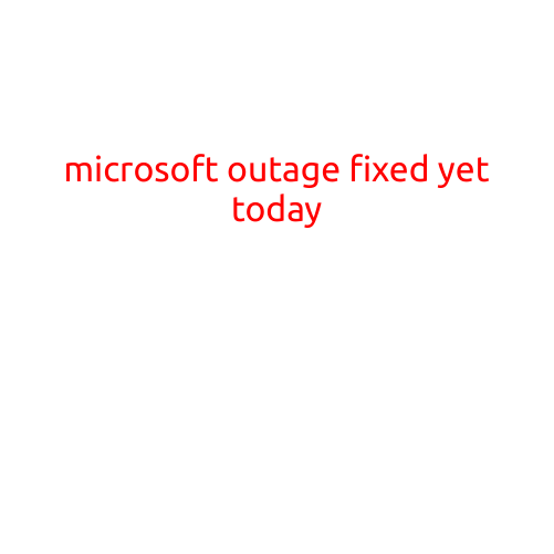 Microsoft Outage Fixed Yet Today