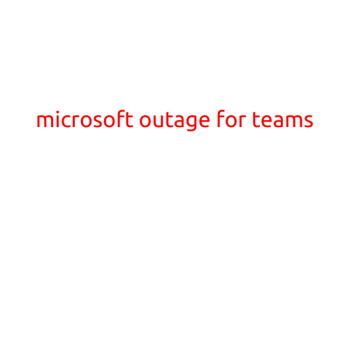 Microsoft Outage Affects Teams Users Worldwide