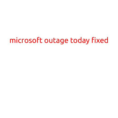 Microsoft Outage Today Fixed: Service Restored After Widespread Disruptions