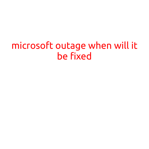 Microsoft Outage: When Will It Be Fixed?