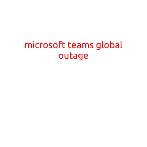 Microsoft Teams Experiences Global Outage, Disrupting Communication for Thousands of Users