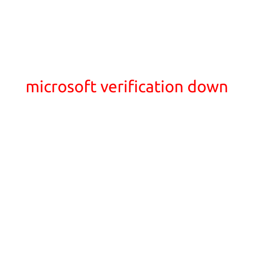 Microsoft Verification Down: Users Experience Widespread Issues