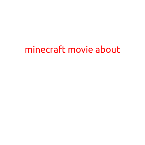 Minecraft Movie About: Uncovering the Details of the Upcoming Film