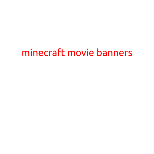 Minecraft Movie Banners: Unleashing the Blocky Brilliance on the Big Screen