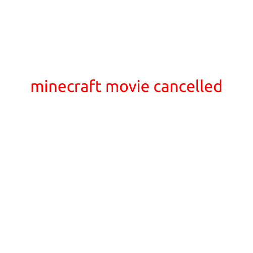 Minecraft Movie Cancelled: A Blow to Fans Worldwide