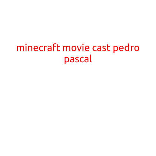 Minecraft Movie Cast: Pedro Pascal Joins the Adventure