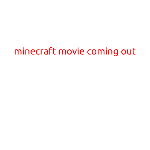 "Minecraft Movie Coming to Theaters: A Blockbuster Adventure"