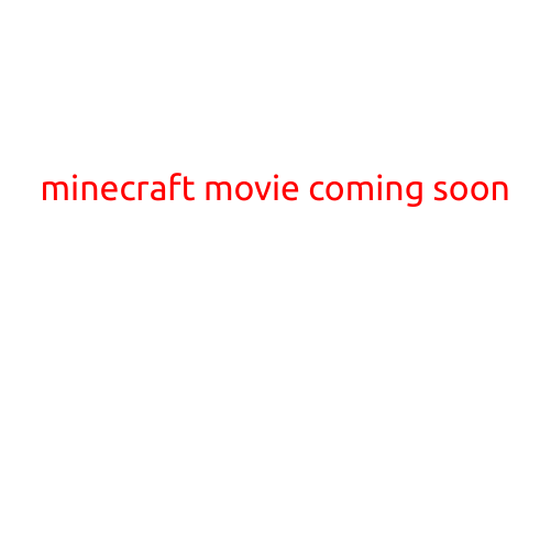 Minecraft Movie Coming Soon: Get Ready to Enter the Blocky World on the Big Screen