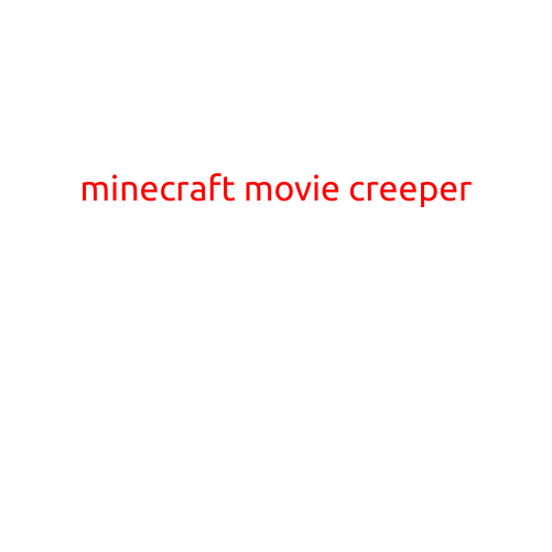 Minecraft Movie Creeper: Bringing the Beloved Blocky Monster to the Big Screen