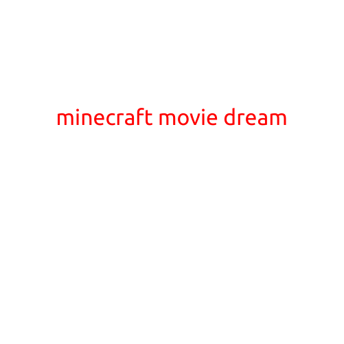 Minecraft Movie Dreams: Bringing the Blocky World to the Big Screen