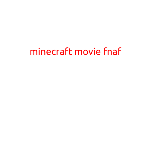 Minecraft Movie FNAF: A Match Made in Gaming Madness