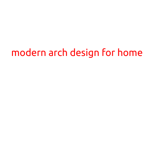 Modern Arch Design for Home: Adding a Touch of Sophistication