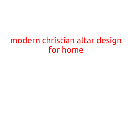 Modern Christian Altar Design for Home: A Guide to Creating a Sacred Space