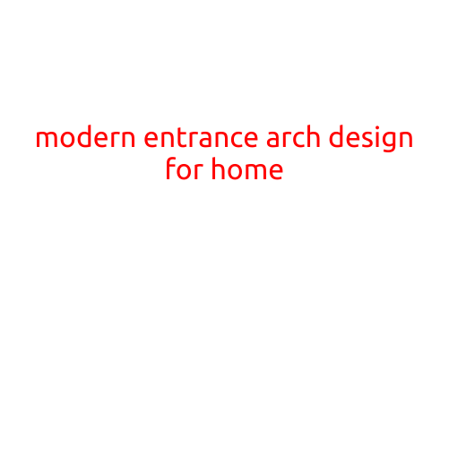 Modern Entrance Arch Design for Home: Boosting Your Home's Curb Appeal