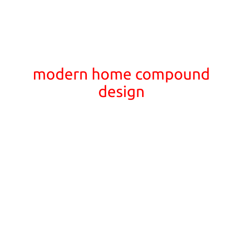 Modern Home Compound Design: A Guide to Creating a Luxurious Oasis