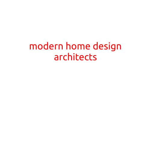 Modern Home Design Architects: Transforming Spaces with Innovation and Style