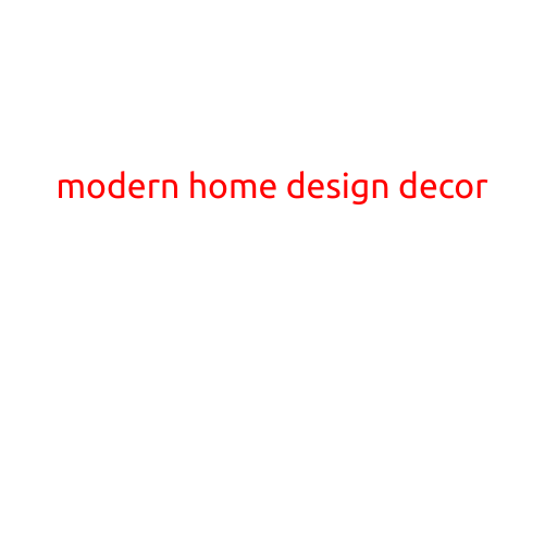 Modern Home Design Decor: Trends and Inspiration for the Contemporary Homeowner