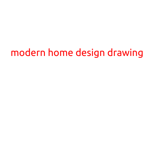 Modern Home Design Drawing: A Guide to Creating Stunning Blueprints