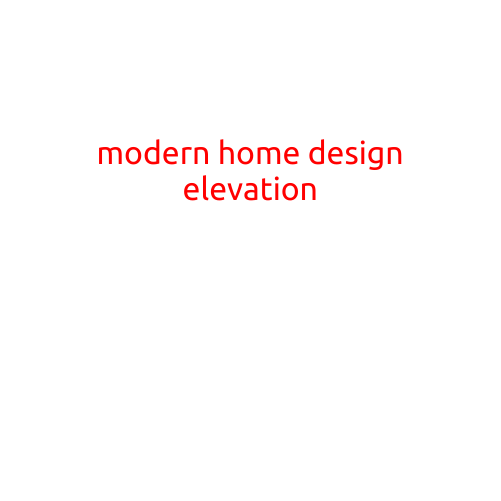 Modern Home Design Elevation: Trends and Ideas to Take Your Home to the Next Level