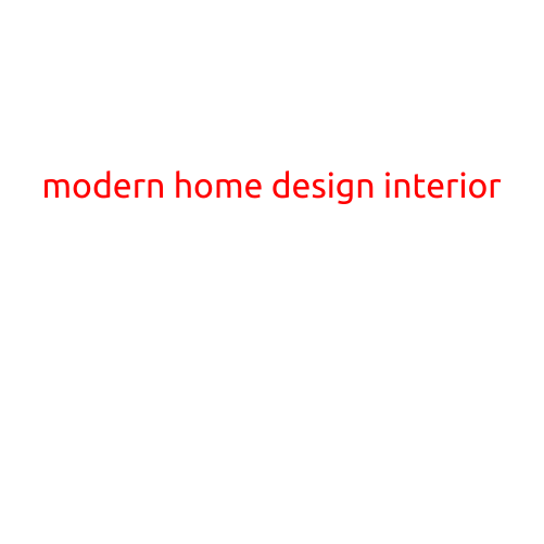 Modern Home Design Interior: A Guide to Creating a Stylish and Functional Space