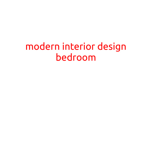 Modern Interior Design Bedroom: A Guide to Creating a Sophisticated and Relaxing Retreat