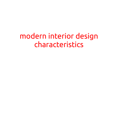 Modern Interior Design Characteristics: A Guide to Contemporary Style