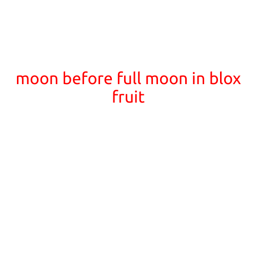 The Moon Before Full Moon in Blox Fruit: Uncovering the Mysteries of this Mysterious Event