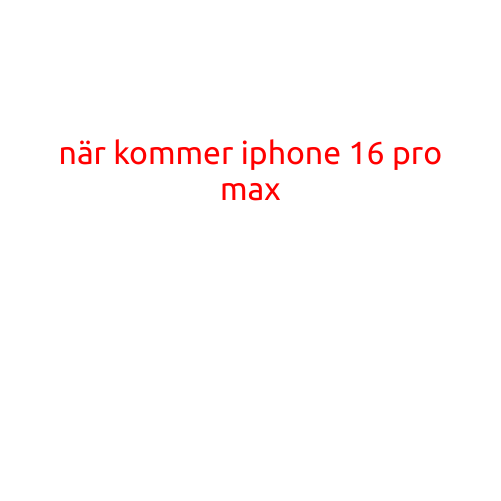 När Kommer iPhone 16 Pro Max?