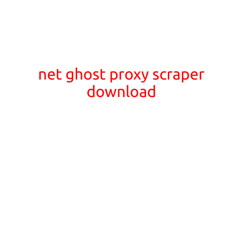 Net Ghost Proxy Scraper Download: A Powerful Tool for Extracting Data from the Dark Web