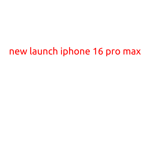 New Launch: iPhone 16 Pro Max - Revolutionizing the Smartphone Industry