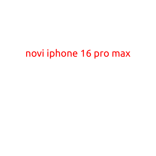 Novi iPhone 16 Pro Max: A Cutting-Edge Smartphone Experience