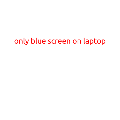 Title: Only Blue Screen on Laptop: Causes and Solutions