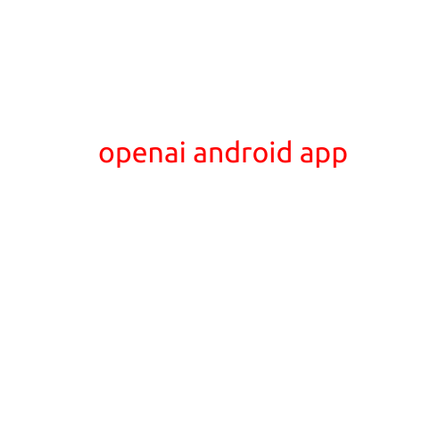 Title: OpenAI Android App: Revolutionizing AI on Your Mobile Device