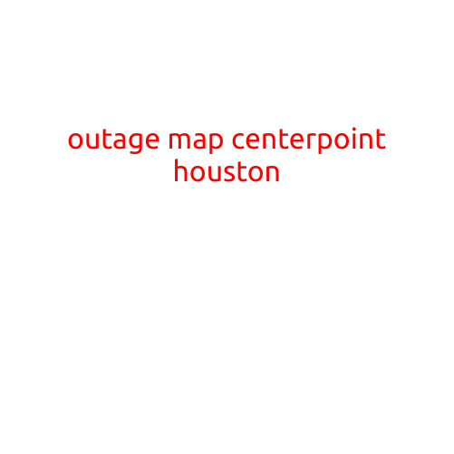 Outage Map Centerpoint Houston: Stay Informed and Plan Ahead