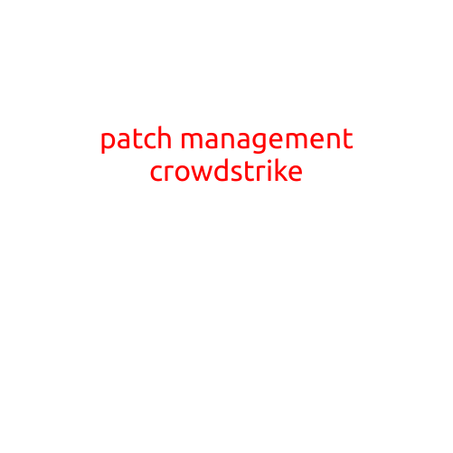 Patch Management with CrowdStrike: Secure Your Organization's Software and Reduce Risk