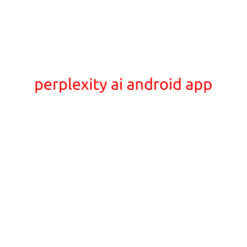 Perplexity AI Android App: Revolutionizing Language Processing with AI-Powered Conversations