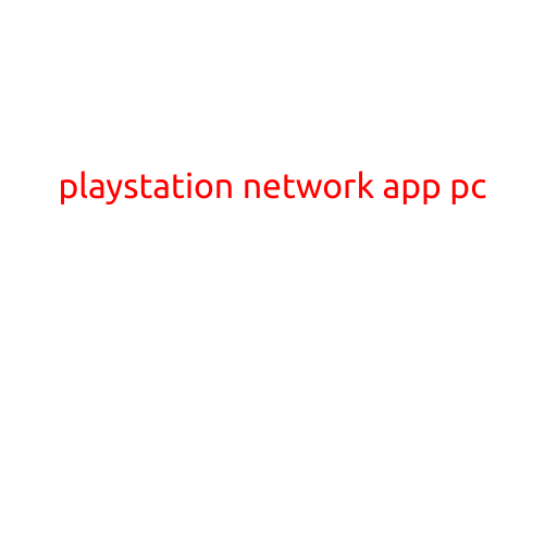 PlayStation Network App for PC: A Guide to Playing PS4 Games on Your PC