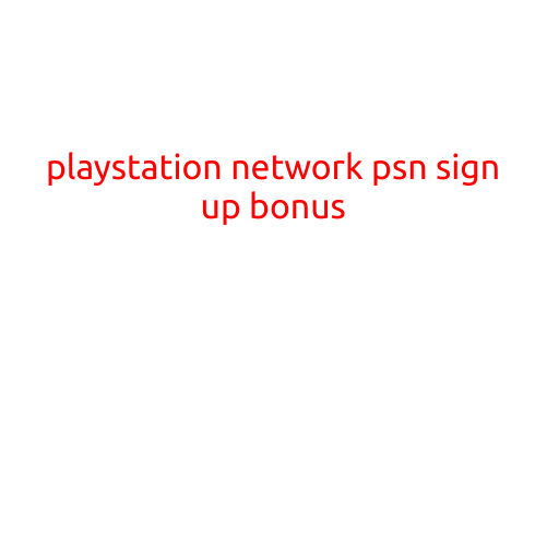 PlayStation Network (PSN) Sign Up Bonus: Get Ready to Level Up Your Gaming Experience