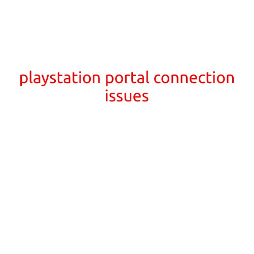 PlayStation Portal Connection Issues: A Guide to Troubleshooting and Resolution