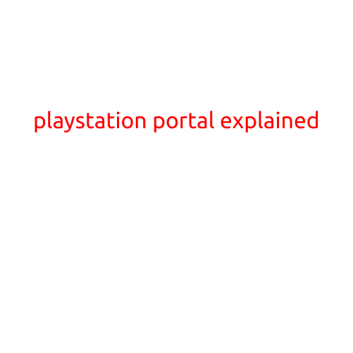 PlayStation Portal Explained: A Comprehensive Guide to the Latest Innovation in Gaming