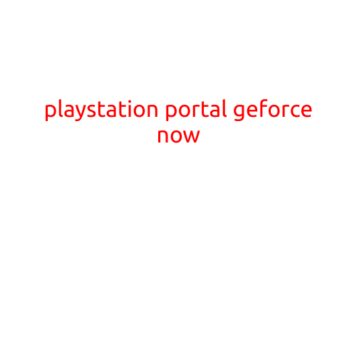 Here is a potential article with the title "PlayStation Portal to GeForce Now":