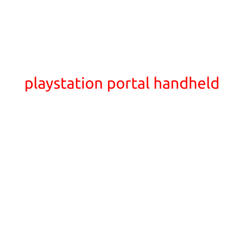 PlayStation Portal Handheld: A Revolutionary Gaming Experience on the Go