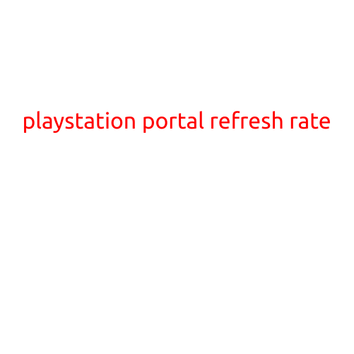 PlayStation Portal Refresh Rate: A Guide to Improving Your Gaming Experience