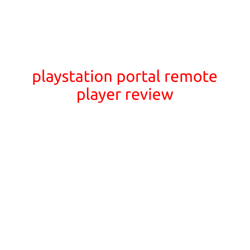 PlayStation Portal Remote Player Review: A Revolutionary Way to Play Your Games